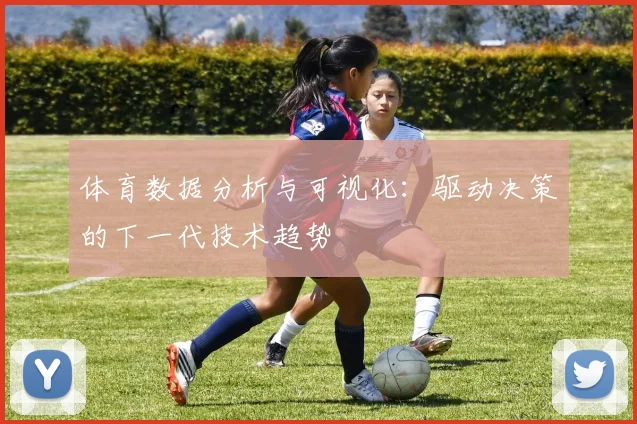 体育数据分析与可视化：驱动决策的下一代技术趋势