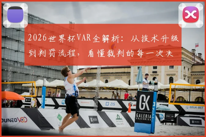 2026世界杯VAR全解析:从技术升级到判罚流程,看懂裁判的每一次决定