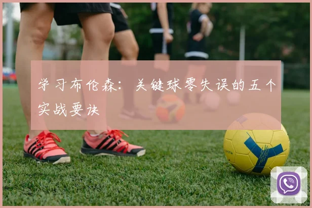 学习布伦森：关键球零失误的五个实战要诀