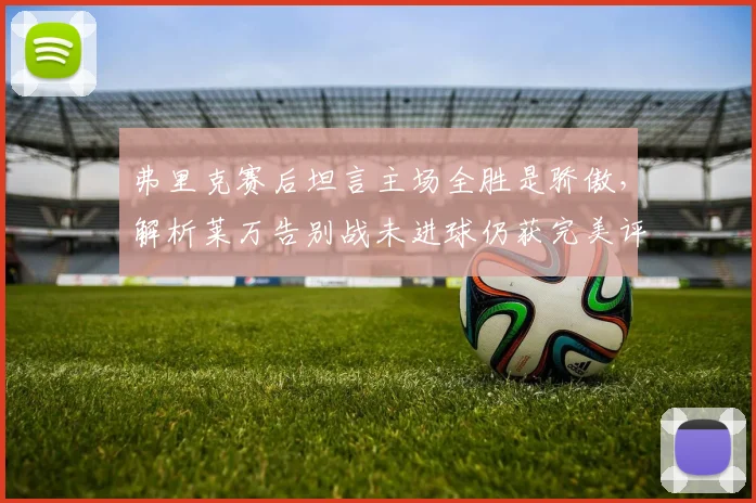弗里克赛后坦言主场全胜是骄傲,解析莱万告别战未进球仍获完美评价