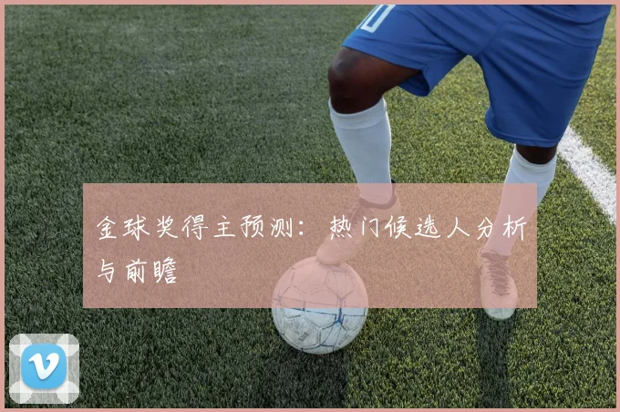 金球奖得主预测：热门候选人分析与前瞻